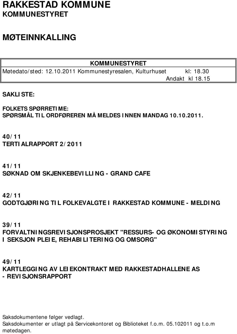 40/11 TERTIALRAPPORT 2/2011 41/11 SØKNAD OM SKJENKEBEVILLING - GRAND CAFE 42/11 GODTGJØRING TIL FOLKEVALGTE I RAKKESTAD KOMMUNE - MELDING 39/11