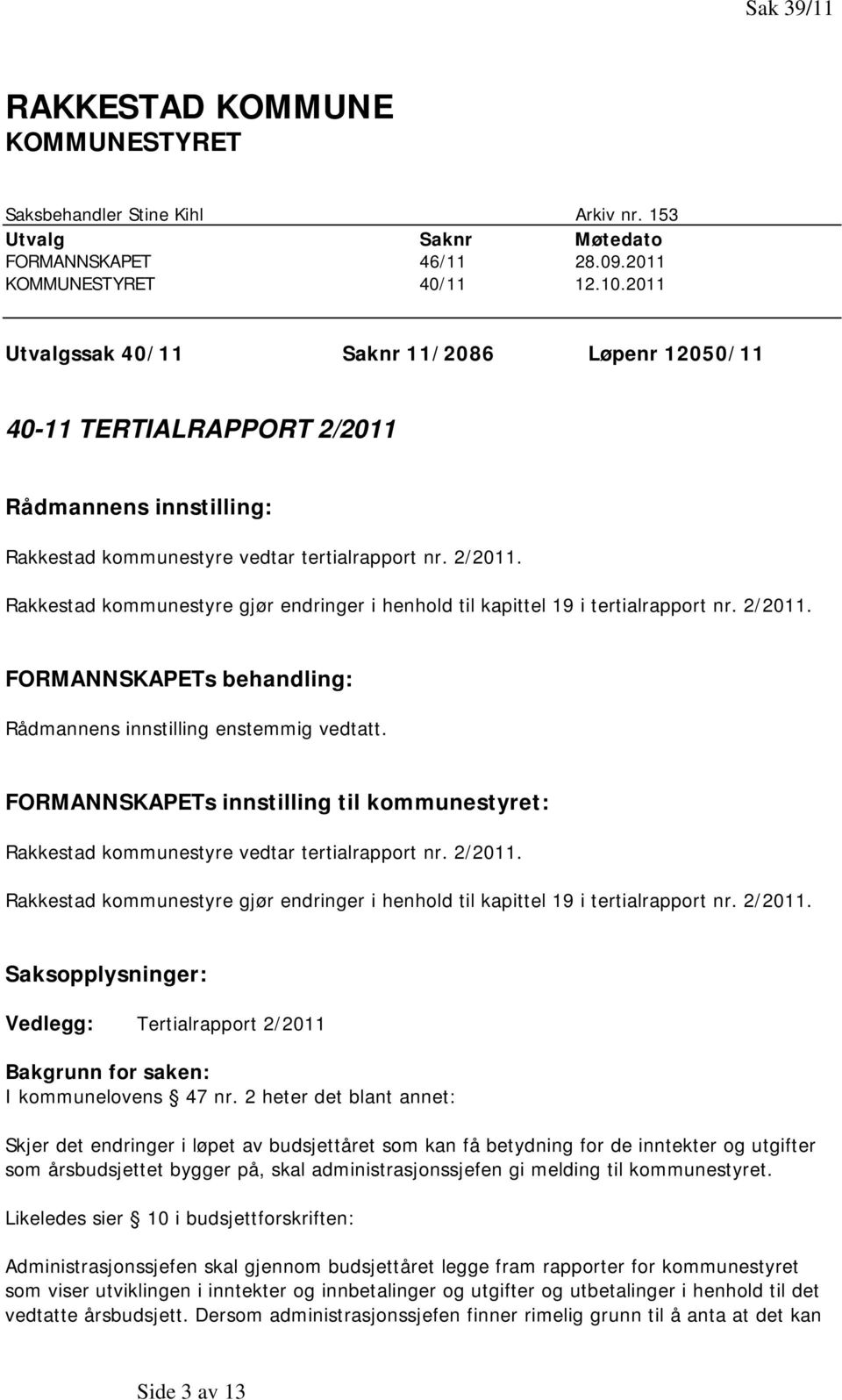 2/2011. FORMANNSKAPETs behandling: Rådmannens innstilling enstemmig vedtatt. FORMANNSKAPETs innstilling til kommunestyret: Rakkestad kommunestyre vedtar tertialrapport nr. 2/2011.