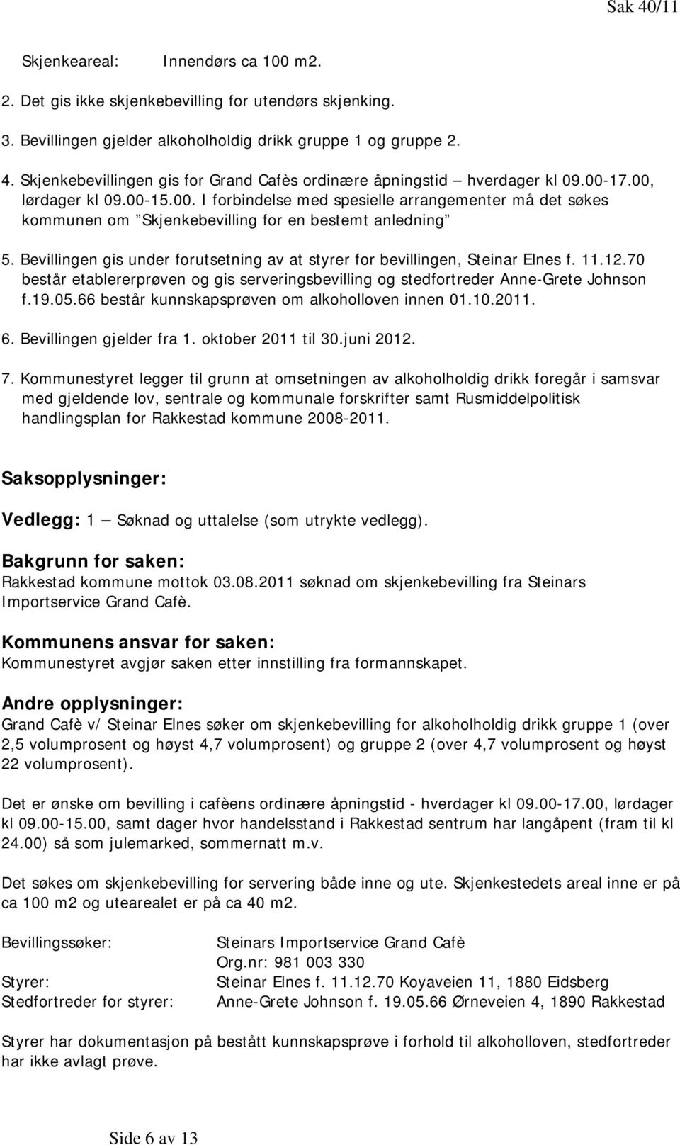 Bevillingen gis under forutsetning av at styrer for bevillingen, Steinar Elnes f. 11.12.70 består etablererprøven og gis serveringsbevilling og stedfortreder Anne-Grete Johnson f.19.05.