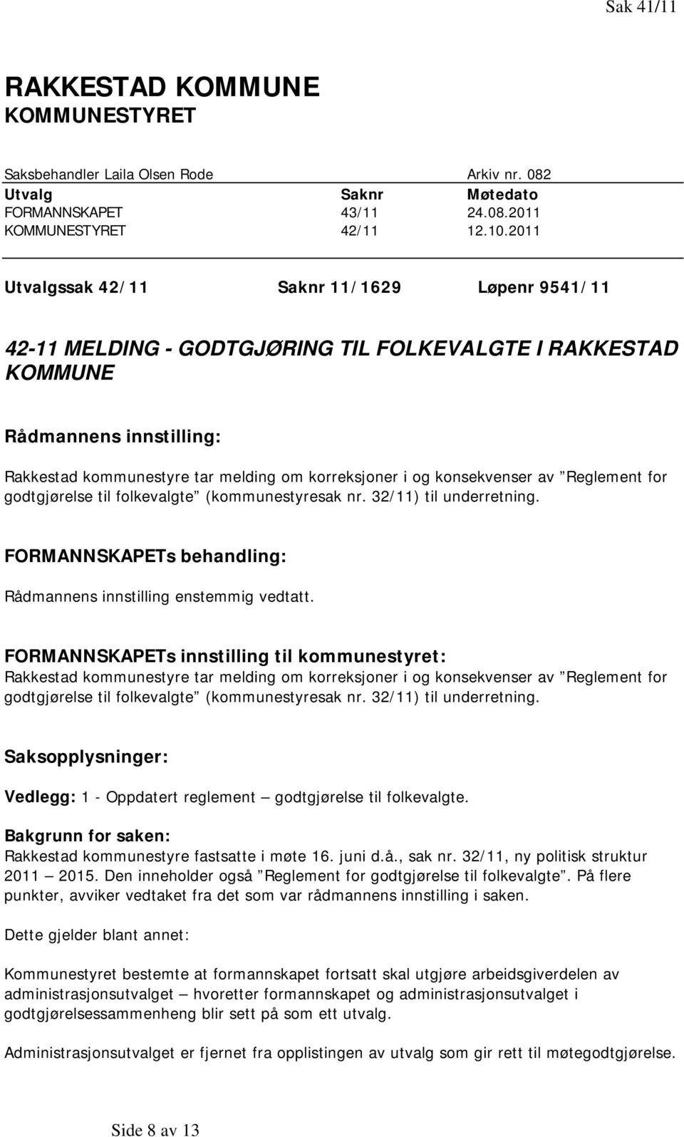 konsekvenser av Reglement for godtgjørelse til folkevalgte (kommunestyresak nr. 32/11) til underretning. FORMANNSKAPETs behandling: Rådmannens innstilling enstemmig vedtatt.