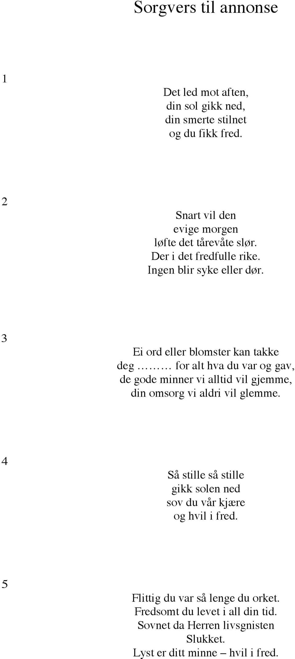 3 Ei ord eller blomster kan takke deg for alt hva du var og gav, de gode minner vi alltid vil gjemme, din omsorg vi aldri vil glemme.