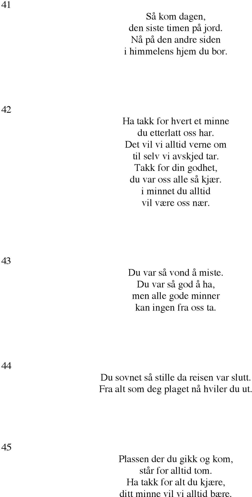 43 Du var så vond å miste. Du var så god å ha, men alle gode minner kan ingen fra oss ta. 44 Du sovnet så stille da reisen var slutt.