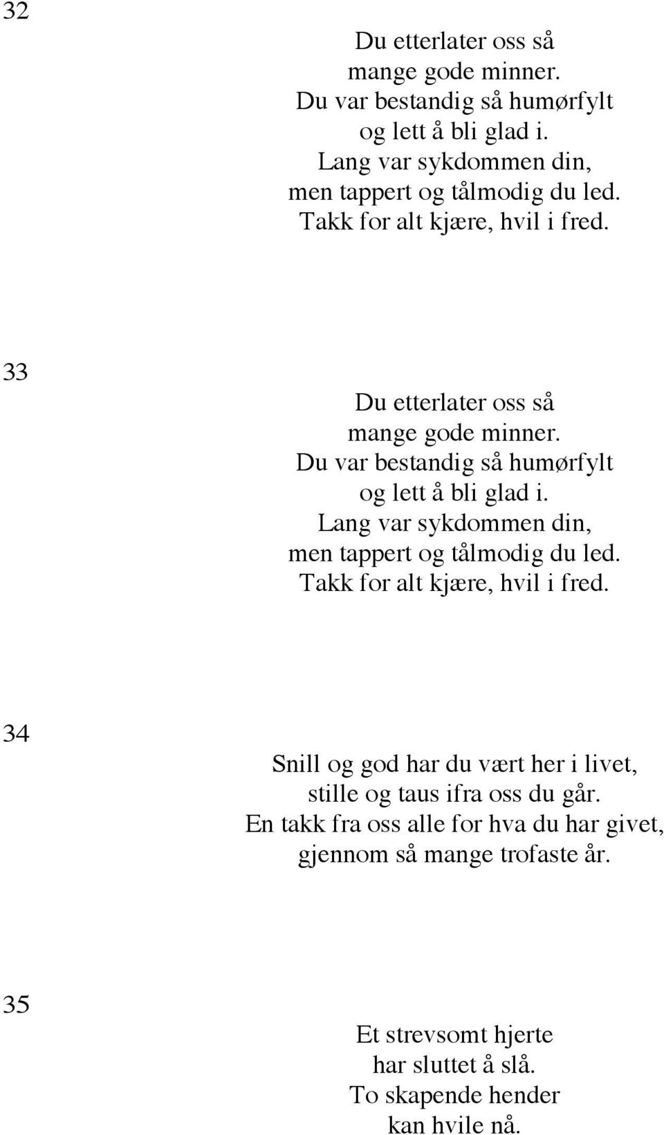 Du var bestandig så humørfylt og lett å bli glad i. Lang var sykdommen din, men tappert og tålmodig du led. Takk for alt kjære, hvil i fred.