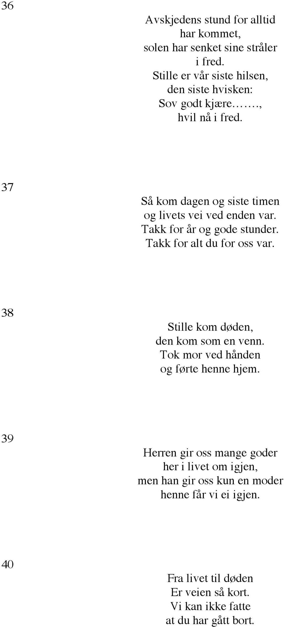 37 Så kom dagen og siste timen og livets vei ved enden var. Takk for år og gode stunder. Takk for alt du for oss var.