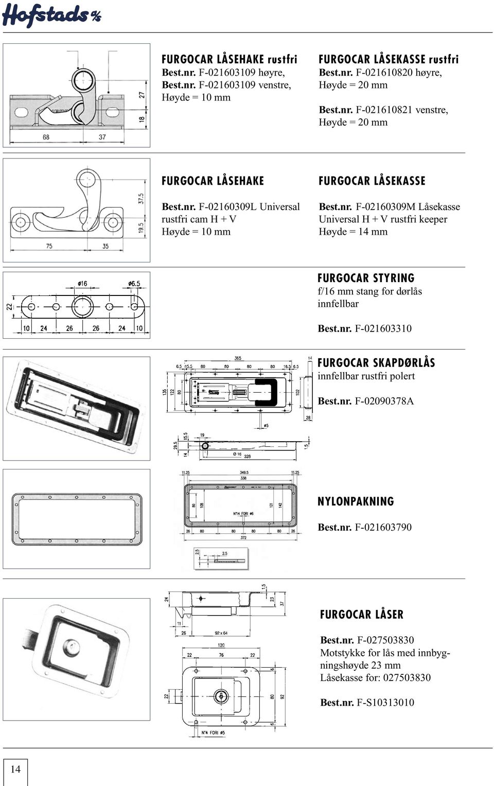 nr. F-021603310 FURGOCAR SKAPDØRLÅS innfellbar rustfri polert Best.nr. F-02090378A NYLONPAKNING Best.nr. F-021603790 FURGOCAR LÅSER Best.nr. F-027503830 Motstykke for lås med innbygningshøyde 23 mm Låsekasse for: 027503830 Best.