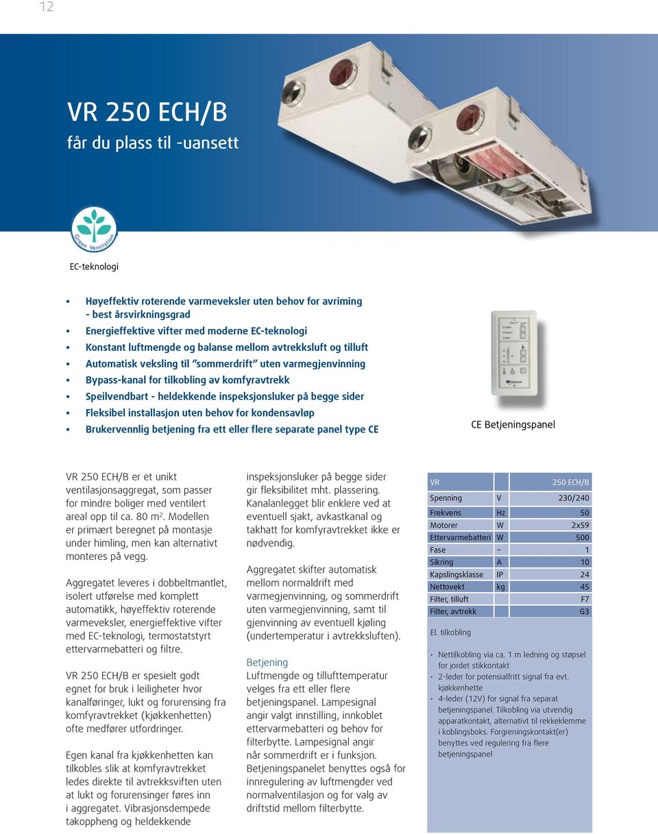 sider leksibel installasjon uten behov for kondensavløp rukervennlig betjening fra ett eller flere separate panel type etjeningspanel VR 250 H/ er et unikt ventilasjons aggregat, som passer for