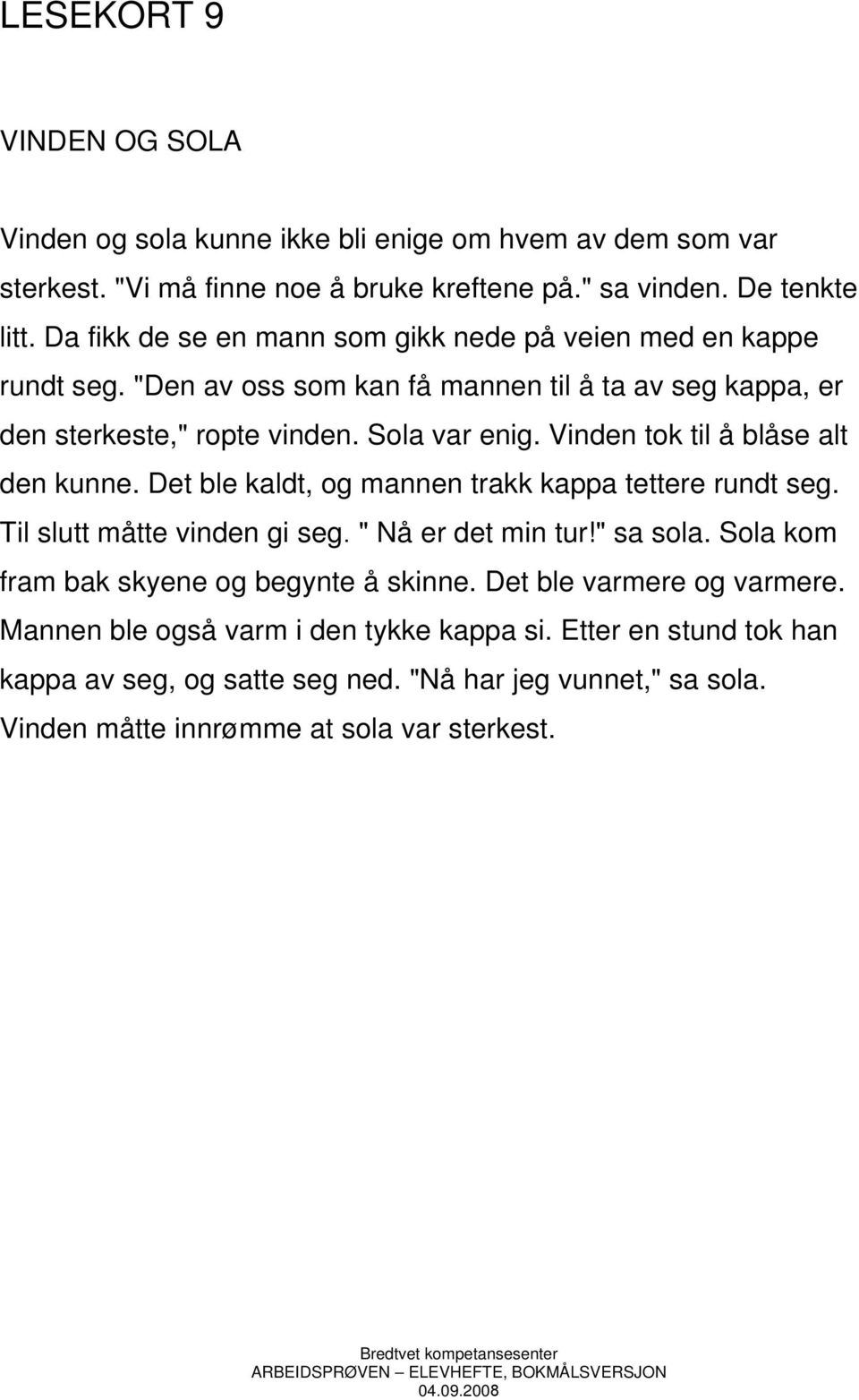 Vinden tok til å blåse alt den kunne. Det ble kaldt, og mannen trakk kappa tettere rundt seg. Til slutt måtte vinden gi seg. " Nå er det min tur!" sa sola.