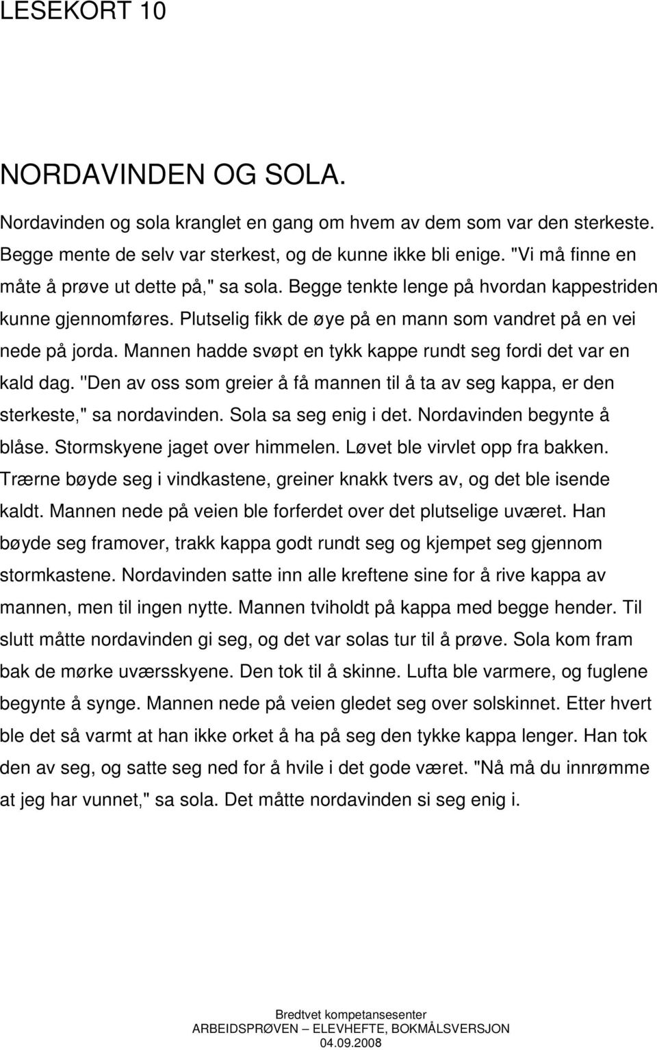 Mannen hadde svøpt en tykk kappe rundt seg fordi det var en kald dag. "Den av oss som greier å få mannen til å ta av seg kappa, er den sterkeste," sa nordavinden. Sola sa seg enig i det.