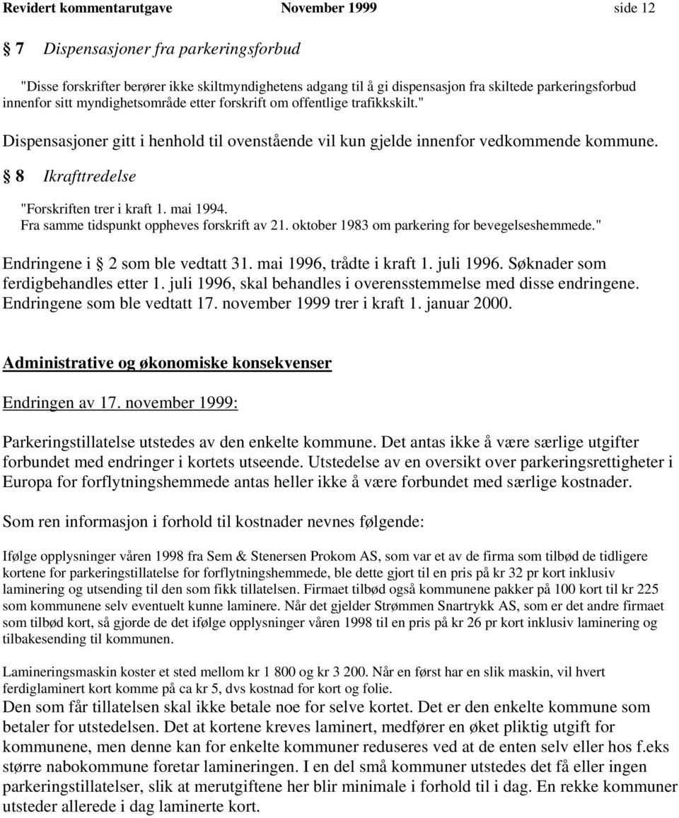 8 Ikrafttredelse "Forskriften trer i kraft 1. mai 1994. Fra samme tidspunkt oppheves forskrift av 21. oktober 1983 om parkering for bevegelseshemmede." Endringene i 2 som ble vedtatt 31.