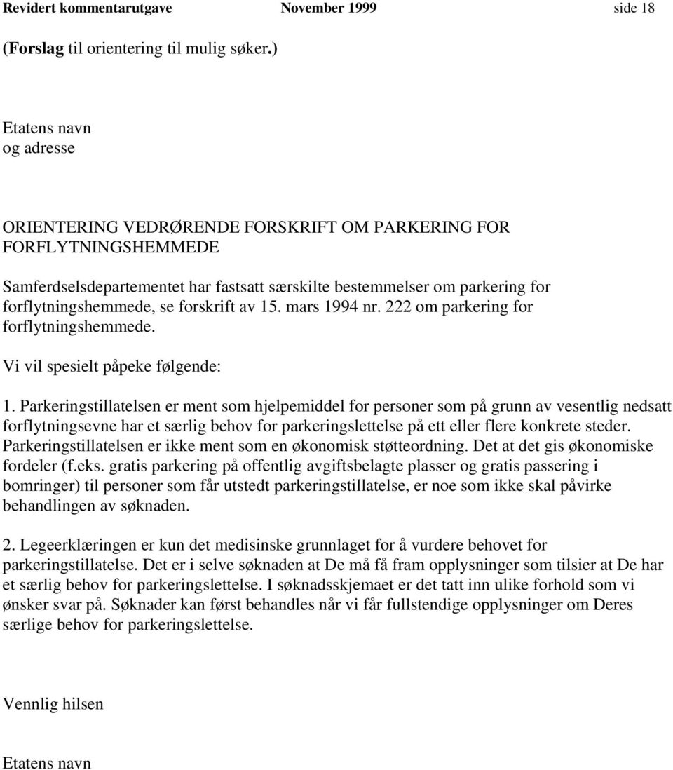 forskrift av 15. mars 1994 nr. 222 om parkering for forflytningshemmede. Vi vil spesielt påpeke følgende: 1.