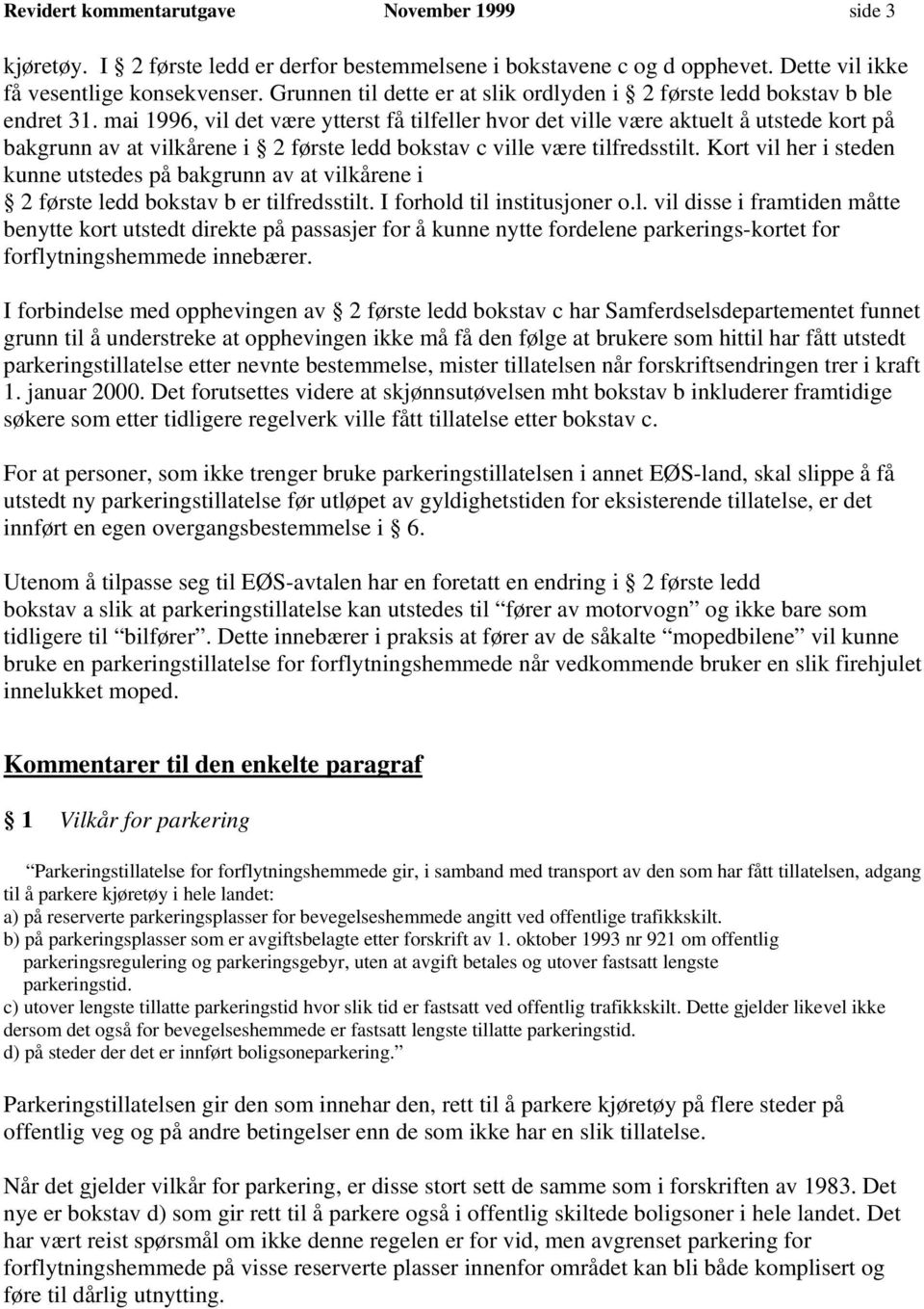 mai 1996, vil det være ytterst få tilfeller hvor det ville være aktuelt å utstede kort på bakgrunn av at vilkårene i 2 første ledd bokstav c ville være tilfredsstilt.