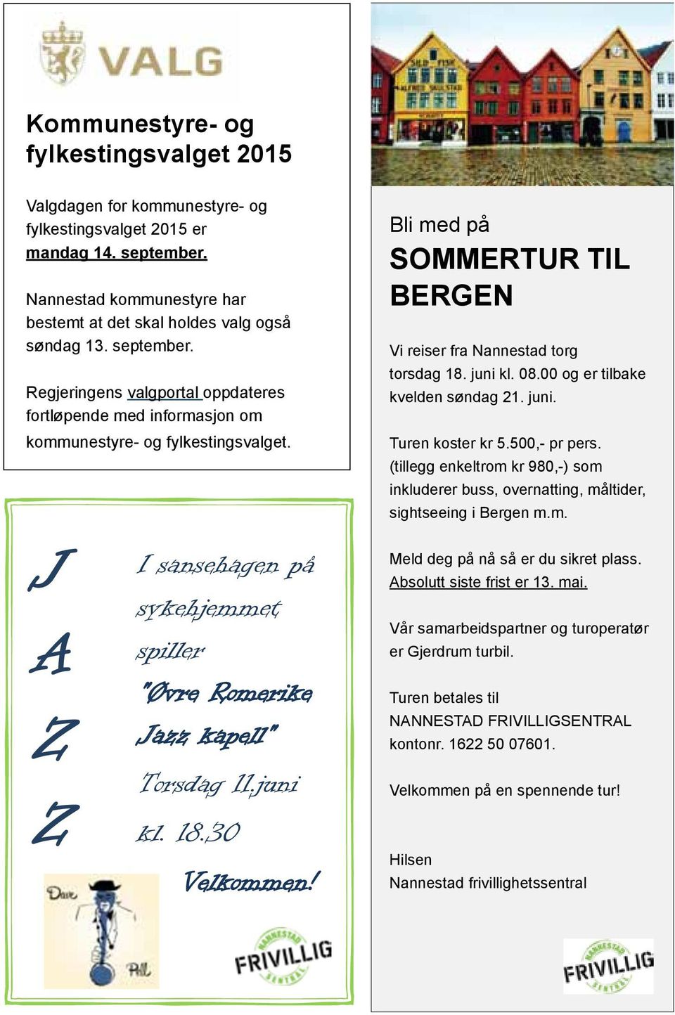 juni kl. 18.30 Velkommen! Bli med på SOMMERTUR TIL BERGEN Vi reiser fra Nannestad torg torsdag 18. juni kl. 08.00 og er tilbake kvelden søndag 21. juni. Turen koster kr 5.500,- pr pers.