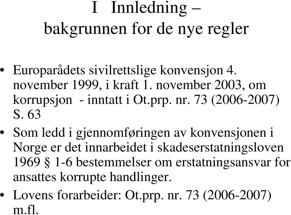 63 Som ledd i gjennomføringen av konvensjonen i Norge er det innarbeidet i skadeserstatningsloven