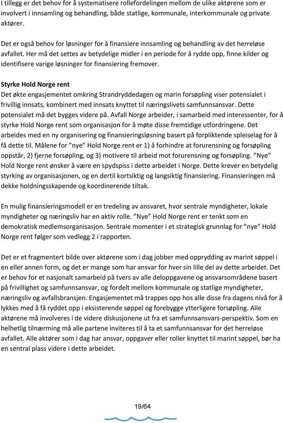 Her må det settes av betydelige midler i en periode for å rydde opp, finne kilder og identifisere varige løsninger for finansiering fremover.