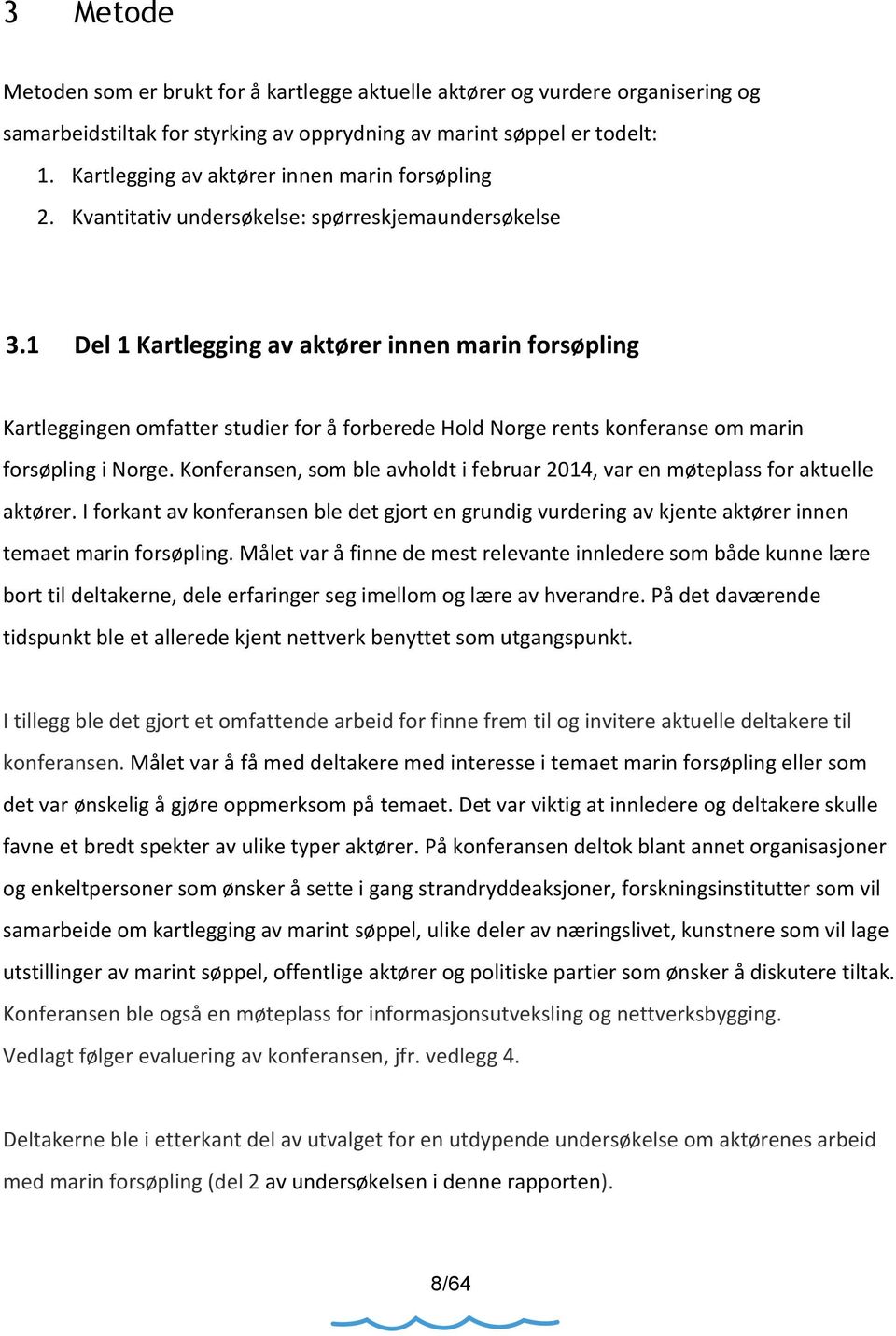 1 Del 1 Kartlegging av aktører innen marin forsøpling Kartleggingen omfatter studier for å forberede Hold Norge rents konferanse om marin forsøpling i Norge.