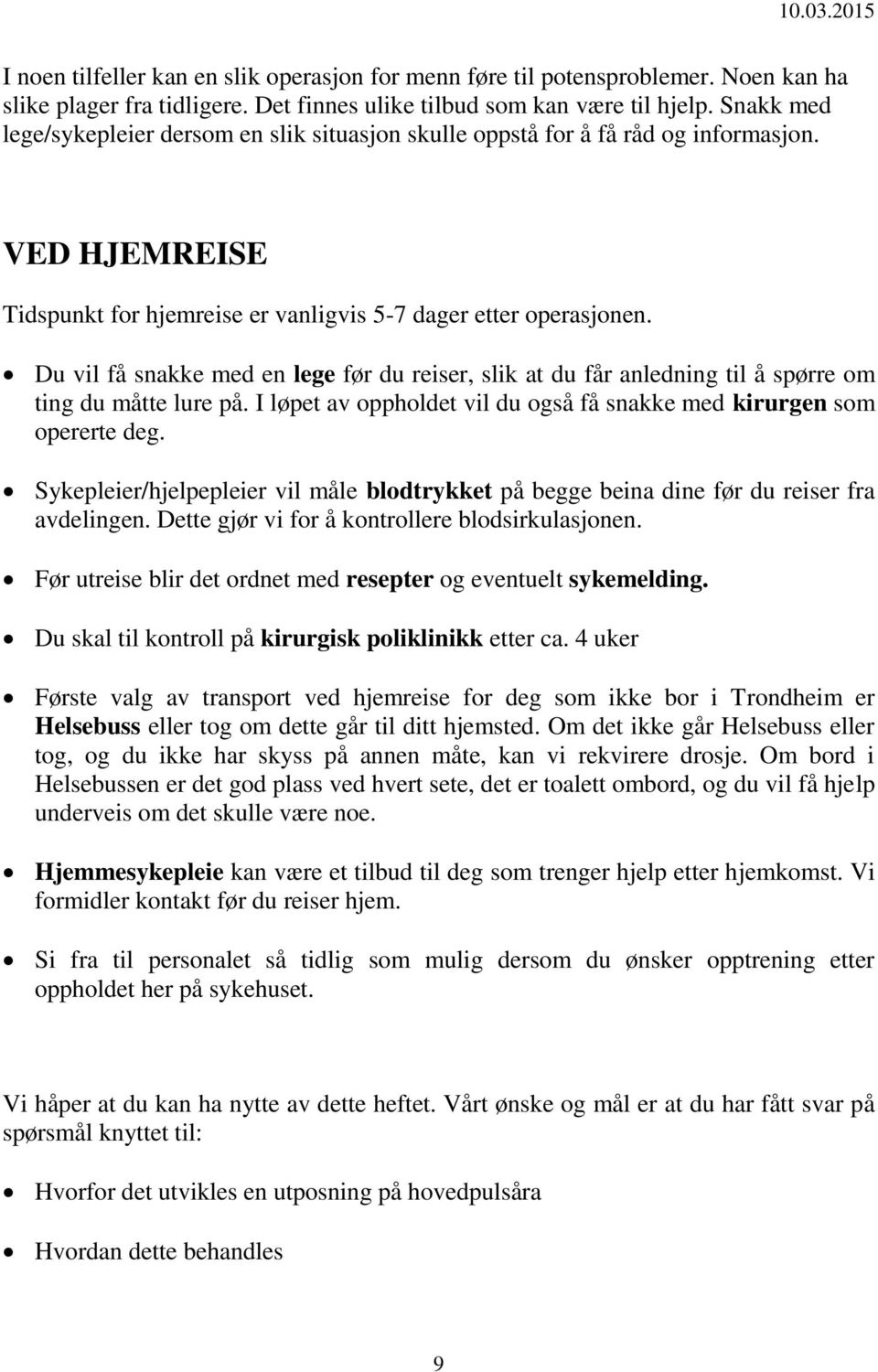 Du vil få snakke med en lege før du reiser, slik at du får anledning til å spørre om ting du måtte lure på. I løpet av oppholdet vil du også få snakke med kirurgen som opererte deg.