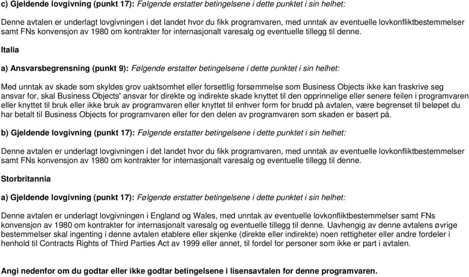 Italia a) Ansvarsbegrensning (punkt 9): Følgende erstatter betingelsene i dette punktet i sin helhet: Med unntak av skade som skyldes grov uaktsomhet eller forsettlig forsømmelse som Business Objects