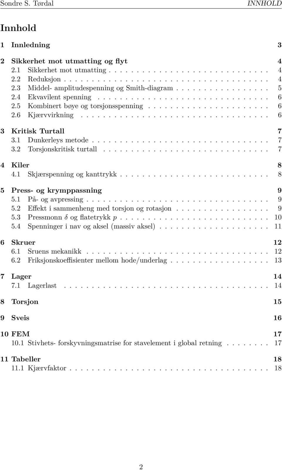 1 Dunkerleys metode................................ 7 3.2 Torsjonskritisk turtall.............................. 7 4 Kiler 8 4.1 Skjærspenning og kanttrykk........................... 8 5 Press- og krymppassning 9 5.