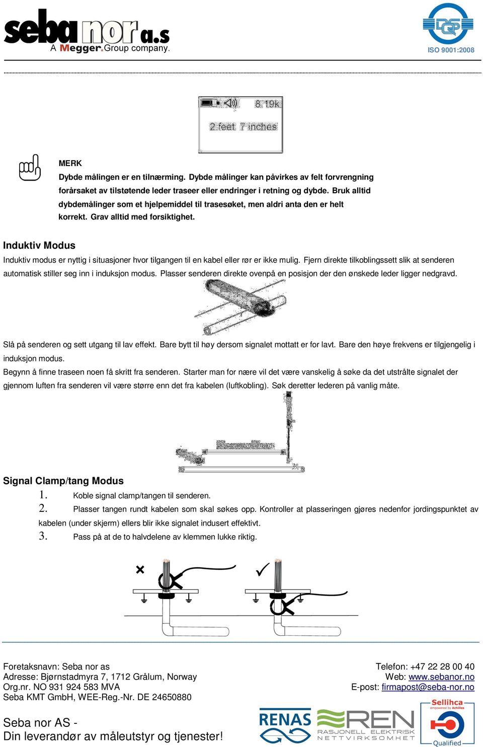 Induktiv Modus Induktiv modus er nyttig i situasjoner hvor tilgangen til en kabel eller rør er ikke mulig. Fjern direkte tilkoblingssett slik at senderen automatisk stiller seg inn i induksjon modus.