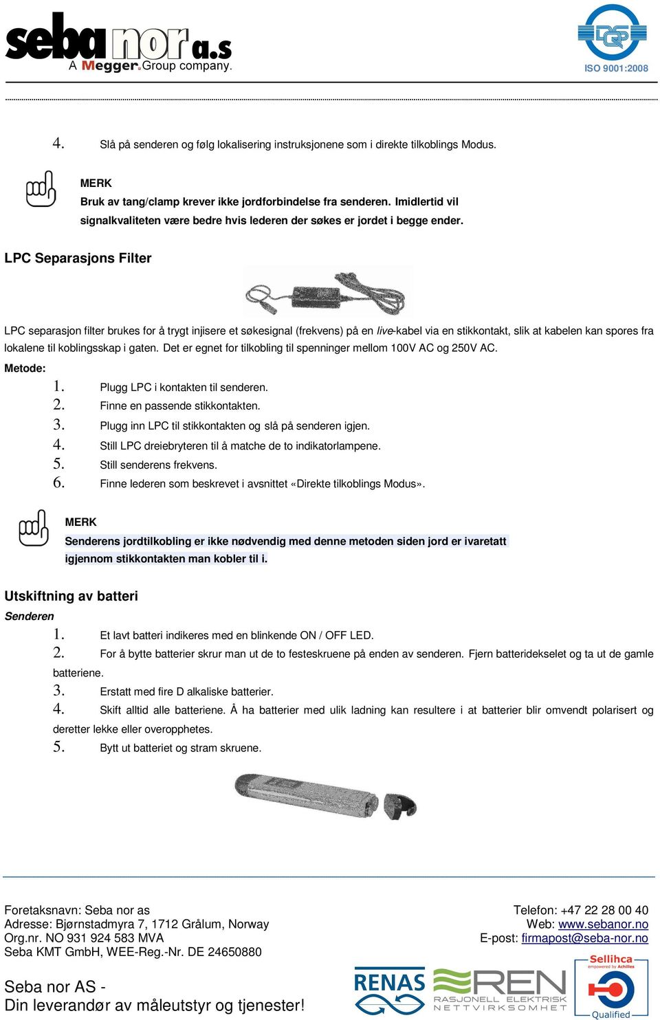 LPC Separasjons Filter LPC separasjon filter brukes for å trygt injisere et søkesignal (frekvens) på en live-kabel via en stikkontakt, slik at kabelen kan spores fra lokalene til koblingsskap i gaten.