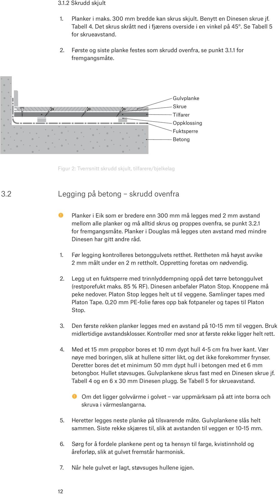 2 Legging på betong skrudd ovenfra Planker i Eik som er bredere enn 300 mm må legges med 2 mm avstand mellom alle planker og må alltid skrus og proppes ovenfra, se punkt 3.2.1 for fremgangsmåte.