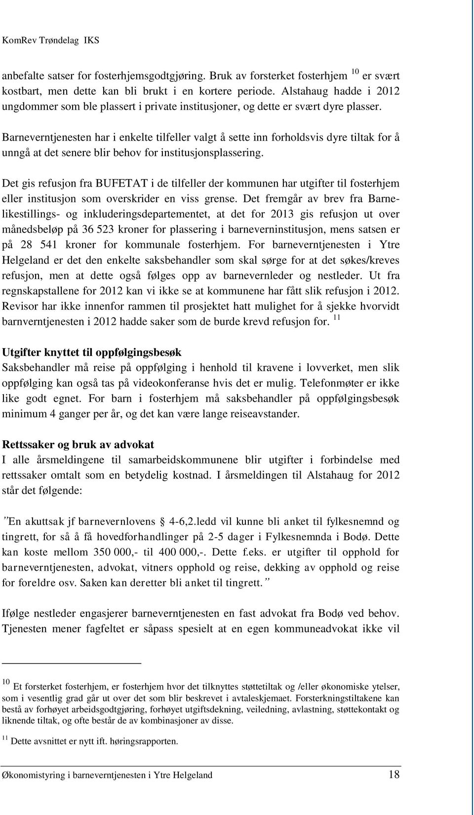 Barneverntjenesten har i enkelte tilfeller valgt å sette inn forholdsvis dyre tiltak for å unngå at det senere blir behov for institusjonsplassering.