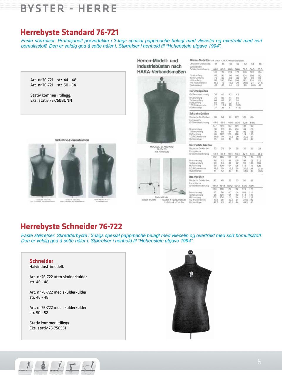stativ 76-750BONN Herrebyste Schneider 76-722 Faste størrelser. Skredderbyste i 3-lags spesial pappmachè belagt med vlieselin og overtrekt med sort bomullsstoff. Den er veldig god å sette nåler i.