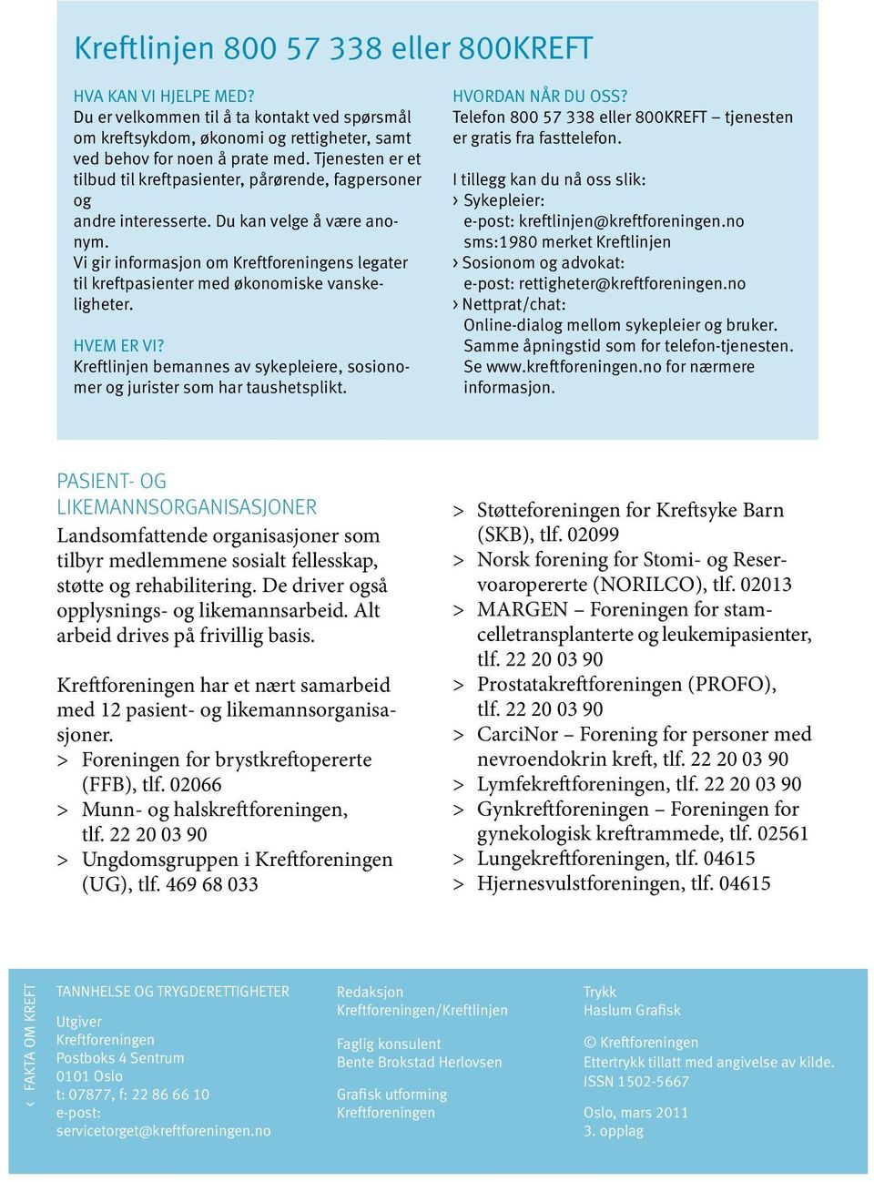 Vi gir informasjon om Kreftforeningens legater til kreftpasienter med økonomiske vanskeligheter. HVEM ER VI? Kreftlinjen bemannes av sykepleiere, sosionomer og jurister som har taushetsplikt.