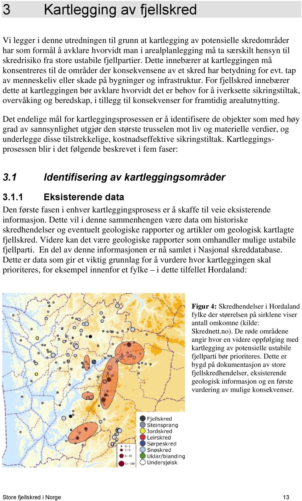 tap av menneskeliv eller skade på bygninger og infrastruktur.