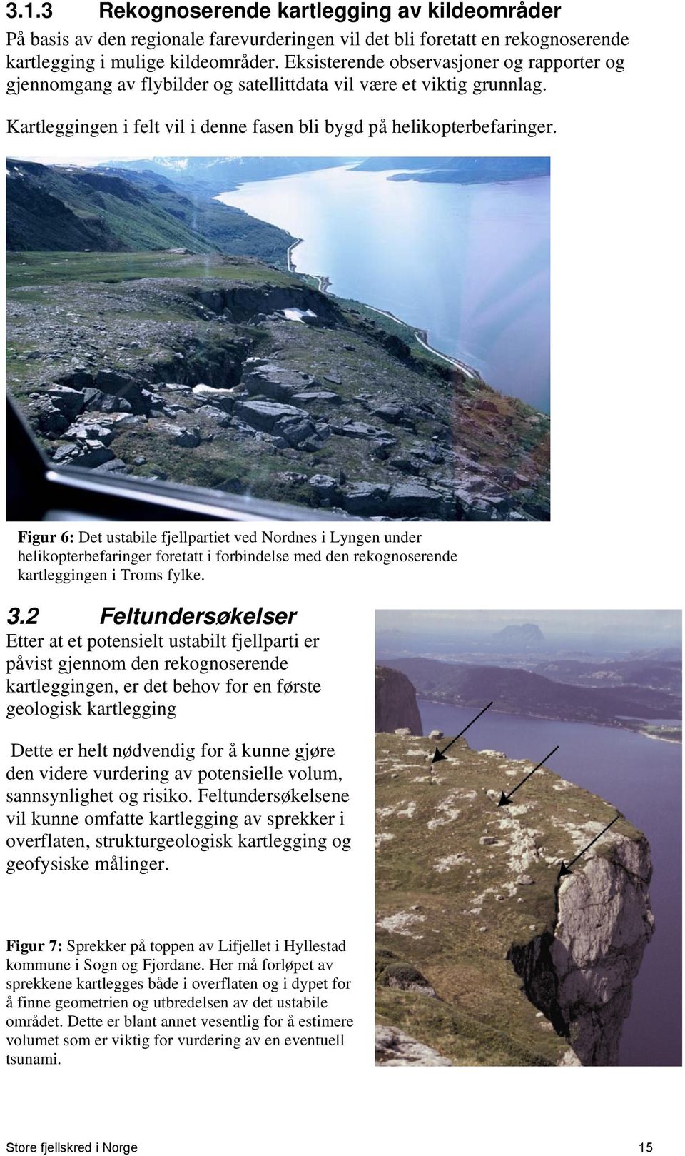 Figur 6: Det ustabile fjellpartiet ved Nordnes i Lyngen under helikopterbefaringer foretatt i forbindelse med den rekognoserende kartleggingen i Troms fylke. 3.