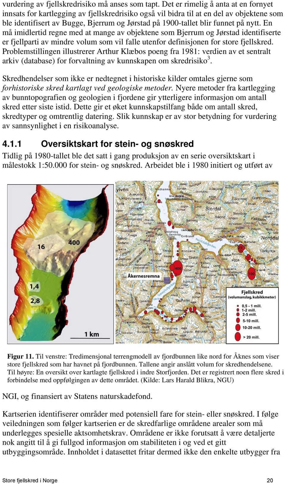 på nytt. En må imidlertid regne med at mange av objektene som Bjerrum og Jørstad identifiserte er fjellparti av mindre volum som vil falle utenfor definisjonen for store fjellskred.