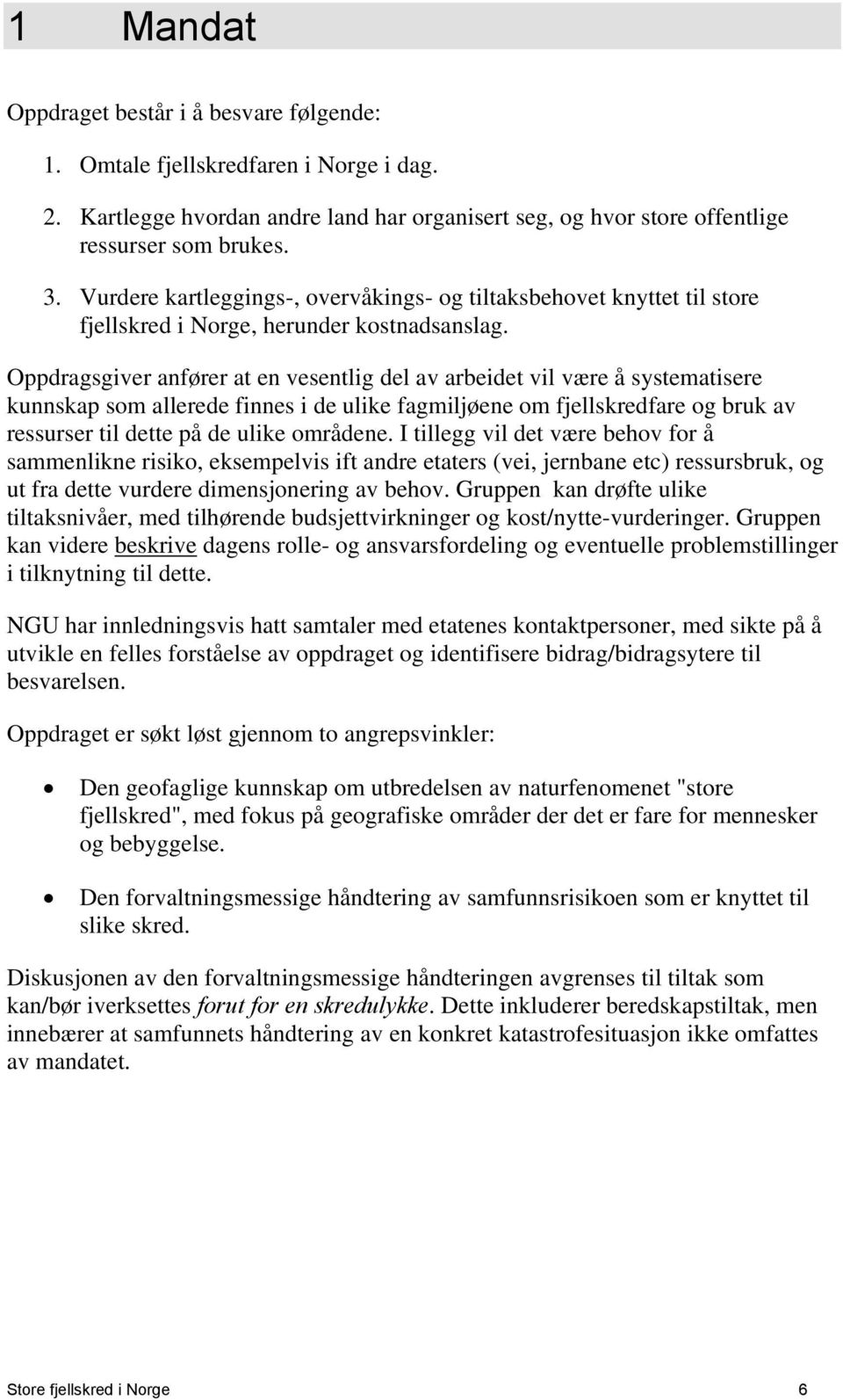 Oppdragsgiver anfører at en vesentlig del av arbeidet vil være å systematisere kunnskap som allerede finnes i de ulike fagmiljøene om fjellskredfare og bruk av ressurser til dette på de ulike