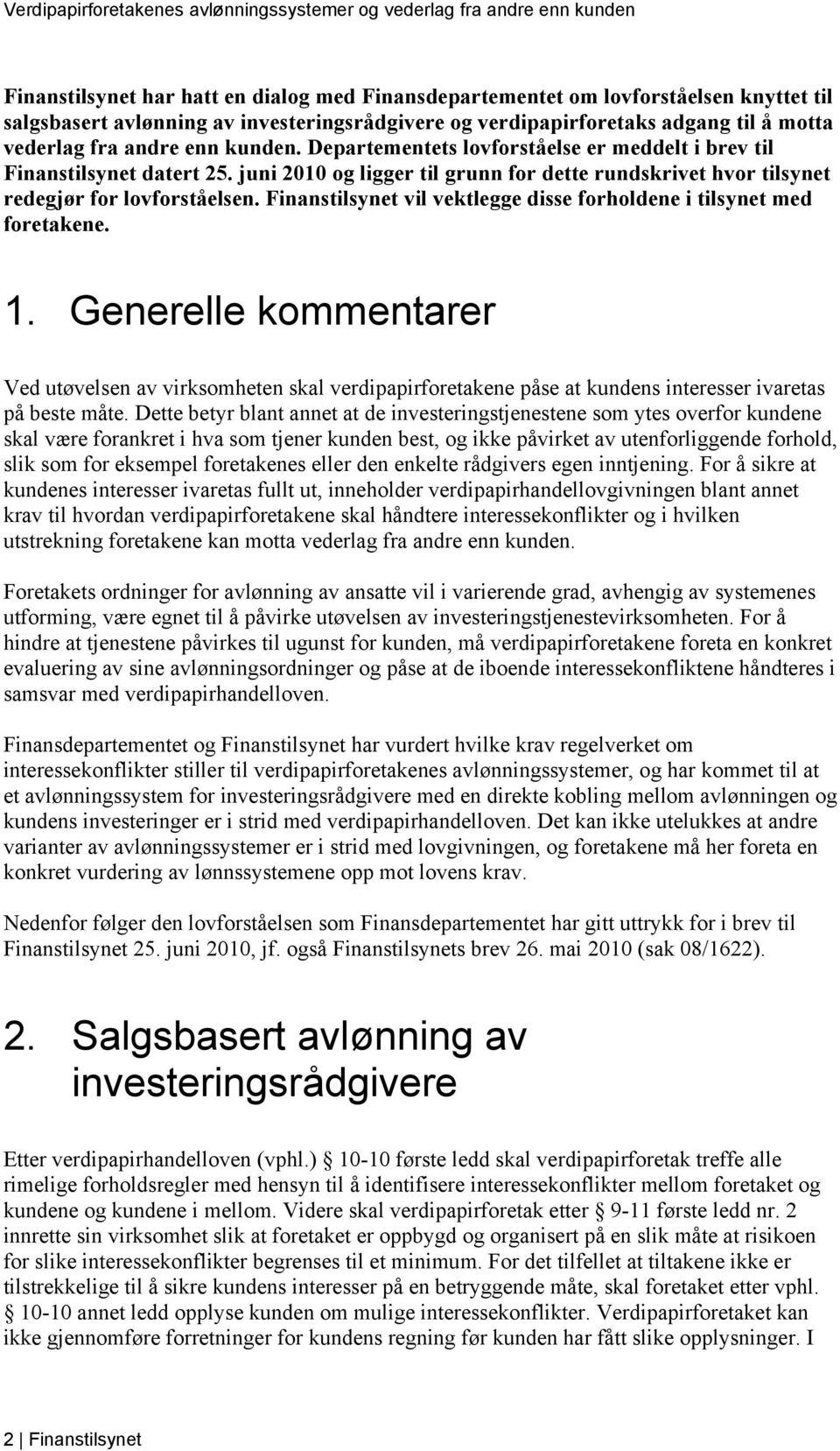 juni 2010 og ligger til grunn for dette rundskrivet hvor tilsynet redegjør for lovforståelsen. Finanstilsynet vil vektlegge disse forholdene i tilsynet med foretakene. 1.