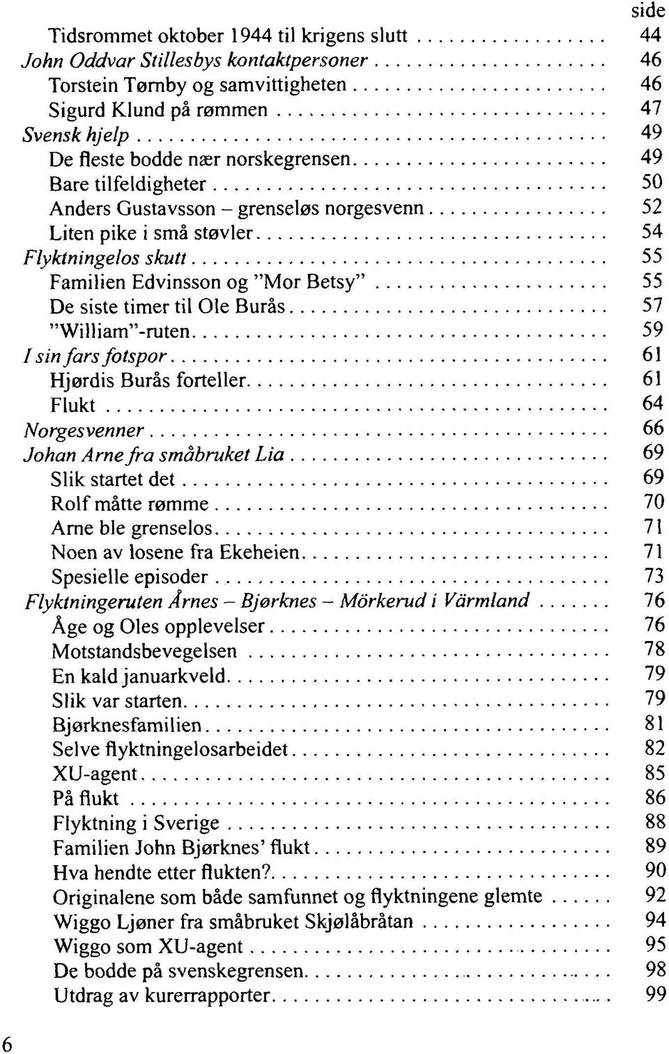 Burås 57 "William"-ruten 59 / sin fars fotspor 61 Hjørdis Burås forteller 61 Flukt 64 Norgesvenner 66 Johan Arne fra småbruket Lia 69 Slik startet det 69 Rolf måtte rømme 70 Arne ble grenselos 71