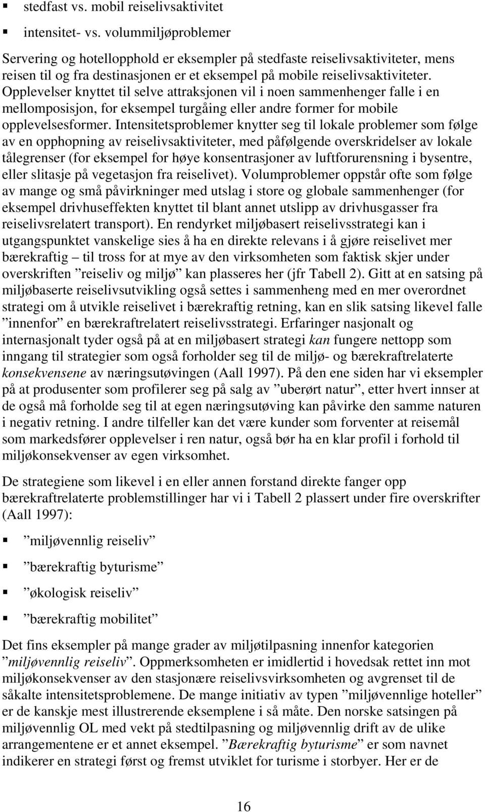 Opplevelser knyttet til selve attraksjonen vil i noen sammenhenger falle i en mellomposisjon, for eksempel turgåing eller andre former for mobile opplevelsesformer.