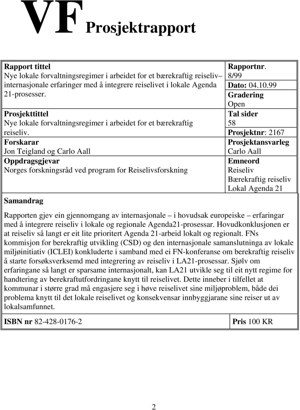 Prosjektnr: 2167 Forskarar Prosjektansvarleg Jon Teigland og Carlo Aall Carlo Aall Oppdragsgjevar Norges forskningsråd ved program for Reiselivsforskning Samandrag Emneord Reiseliv Bærekraftig