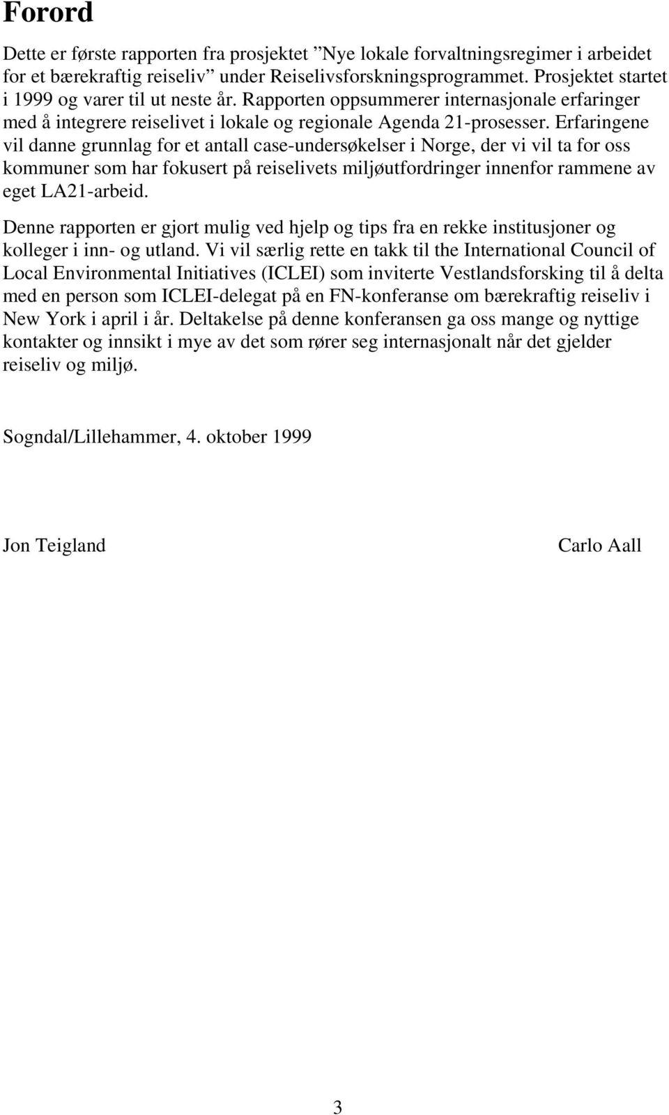 Erfaringene vil danne grunnlag for et antall case-undersøkelser i Norge, der vi vil ta for oss kommuner som har fokusert på reiselivets miljøutfordringer innenfor rammene av eget LA21-arbeid.