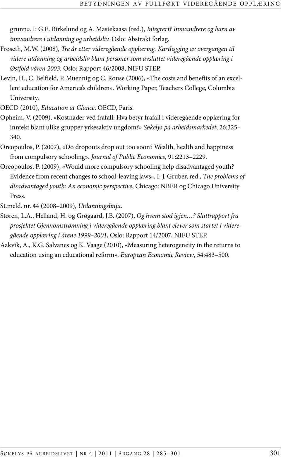 Oslo: Rapport 46/2008, NIFU STEP. Levin, H., C. Belfield, P. Muennig og C. Rouse (2006), «The costs and benefits of an excellent education for America s children».