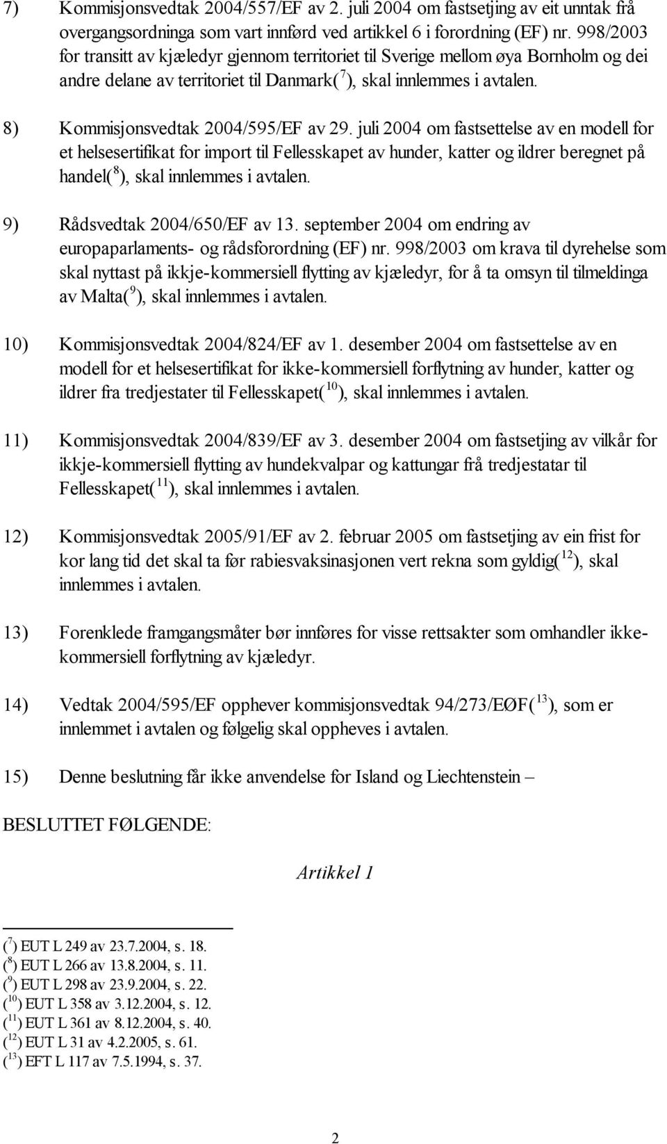 8) Kommisjonsvedtak 2004/595/EF av 29.