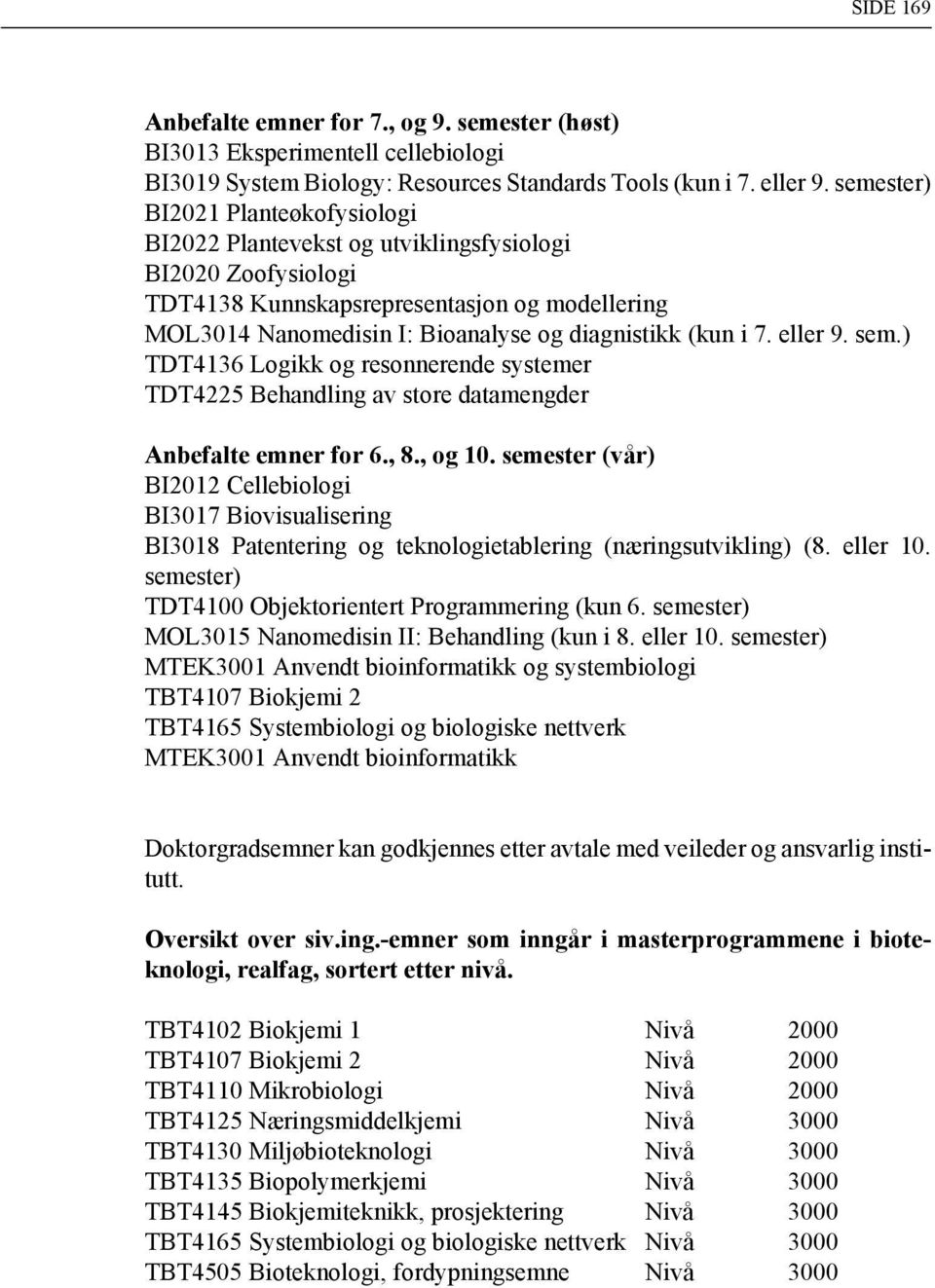 i 7. eller 9. sem.) TDT4136 Logikk og resonnerende systemer TDT4225 Behandling av store datamengder Anbefalte emner for 6., 8., og 10.