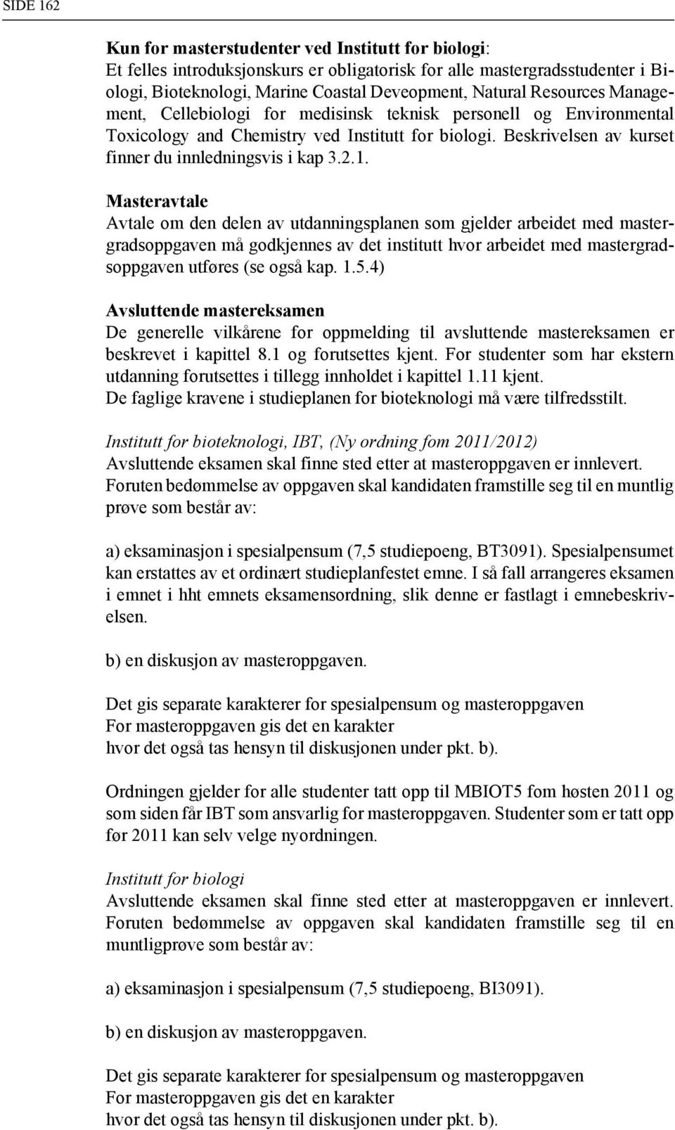 Masteravtale Avtale om den delen av utdanningsplanen som gjelder arbeidet med mastergradsoppgaven må godkjennes av det institutt hvor arbeidet med mastergradsoppgaven utføres (se også kap. 1.5.