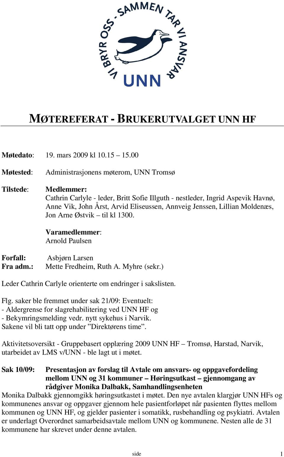 Jenssen, Lillian Moldenæs, Jon Arne Østvik til kl 1300. Varamedlemmer: Arnold Paulsen Forfall: Fra adm.: Asbjørn Larsen Mette Fredheim, Ruth A. Myhre (sekr.