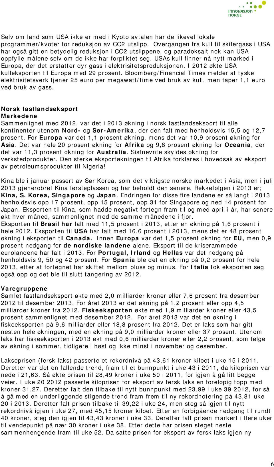 USAs kull finner nå nytt marked i Europa, der det erstatter dyr gass i elektrisitetsproduksjonen. I 2012 økte USA kulleksporten til Europa med 29 prosent.