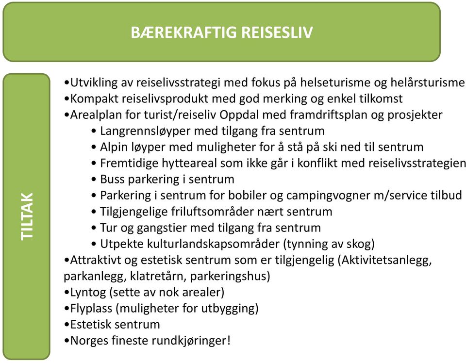 reiselivsstrategien Buss parkering i sentrum Parkering i sentrum for bobiler og campingvogner m/service tilbud Tilgjengelige friluftsområder nært sentrum Tur og gangstier med tilgang fra sentrum