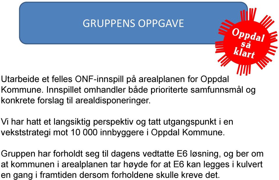 Vi har hatt et langsiktig perspektiv og tatt utgangspunkt i en vekststrategi mot 10 000 innbyggere i Oppdal Kommune.