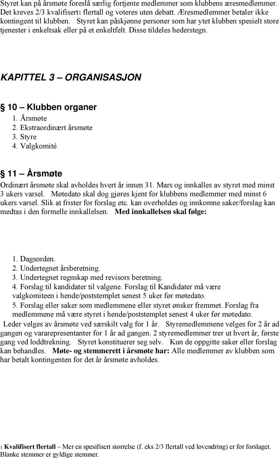 Ekstraordinært årsmøte 3. Styre 4. Valgkomité 11 Årsmøte Ordinært årsmøte skal avholdes hvert år innen 31. Mars og innkalles av styret med minst 3 ukers varsel.