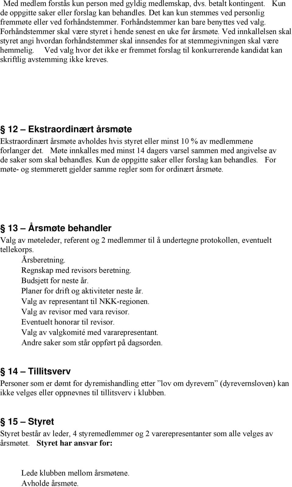 Ved innkallelsen skal styret angi hvordan forhåndstemmer skal innsendes for at stemmegivningen skal være hemmelig.