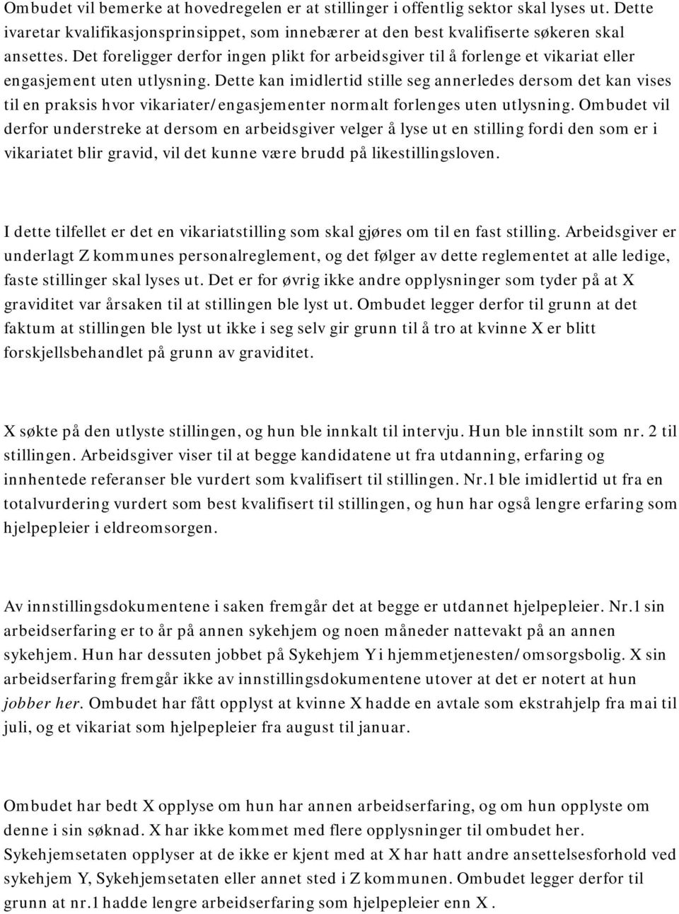 Dette kan imidlertid stille seg annerledes dersom det kan vises til en praksis hvor vikariater/engasjementer normalt forlenges uten utlysning.