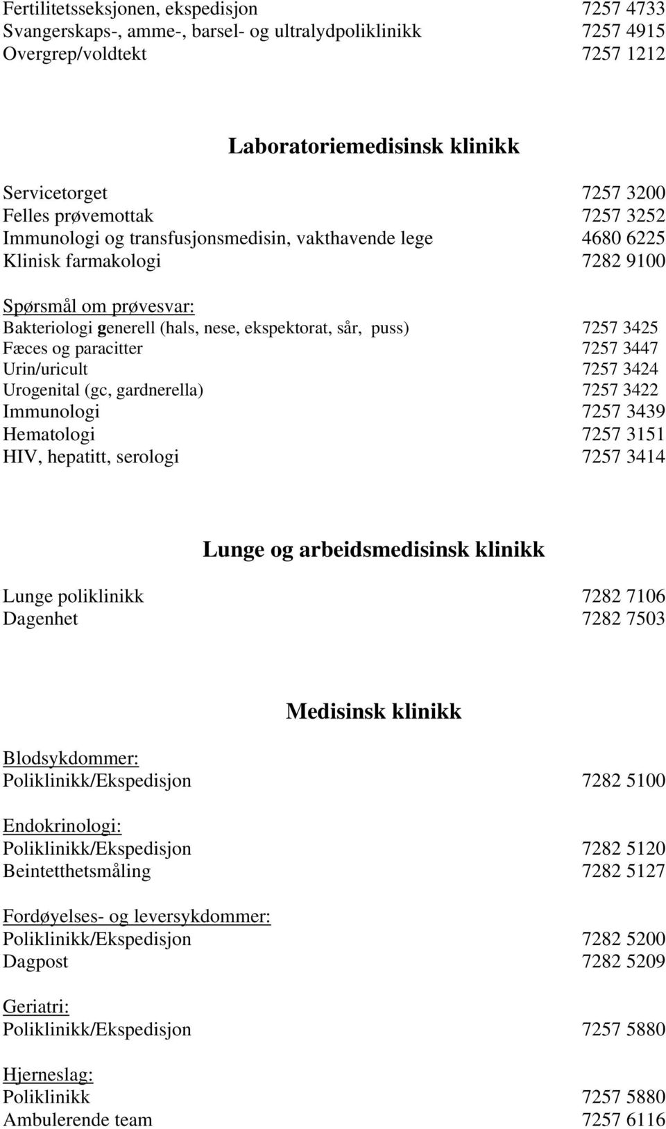 7257 3425 Fæces og paracitter 7257 3447 Urin/uricult 7257 3424 Urogenital (gc, gardnerella) 7257 3422 Immunologi 7257 3439 Hematologi 7257 3151 HIV, hepatitt, serologi 7257 3414 Lunge og