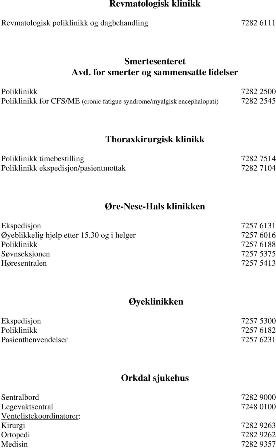 timebestilling 7282 7514 Poliklinikk ekspedisjon/pasientmottak 7282 7104 Øre-Nese-Hals klinikken Ekspedisjon 7257 6131 Øyeblikkelig hjelp etter 15.